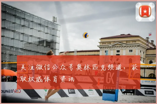 关注微信公众号奥林匹克频道，获取权威体育资讯