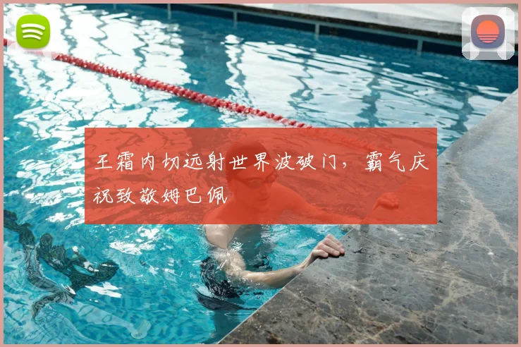 王霜内切远射世界波破门,霸气庆祝致敬姆巴佩