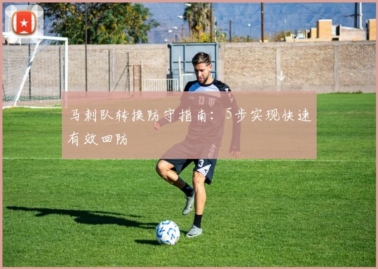 马刺队转换防守指南:5步实现快速有效回防