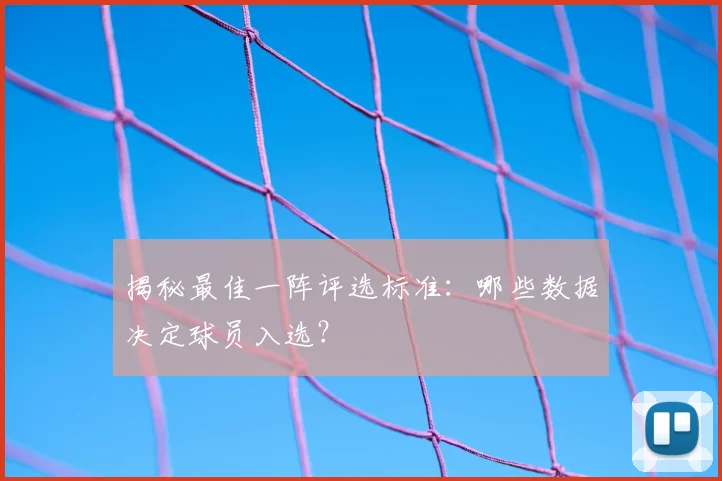 揭秘最佳一阵评选标准：哪些数据决定球员入选？