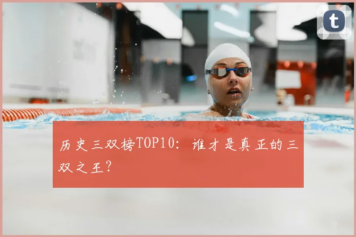 历史三双榜TOP10：谁才是真正的三双之王？
