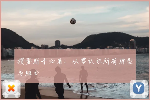 掼蛋新手必看:从零认识所有牌型与组合